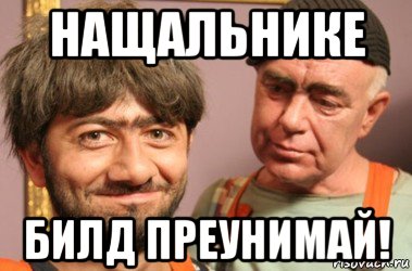 нащальнике билд преунимай!