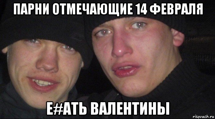 парни отмечающие 14 февраля е#ать валентины, Мем Ебать ты лох