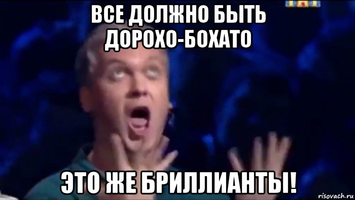 все должно быть дорохо-бохато это же бриллианты!