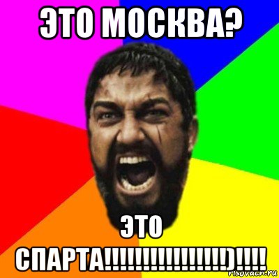 это москва? это спарта!!!!!!!!!!!!!!!!)!!!!, Мем ЭТО СПАРТА ad