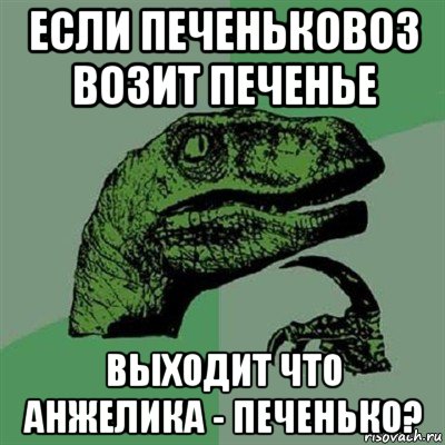 если печеньковоз возит печенье выходит что анжелика - печенько?, Мем Филосораптор