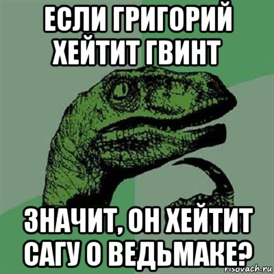 если григорий хейтит гвинт значит, он хейтит сагу о ведьмаке?, Мем Филосораптор