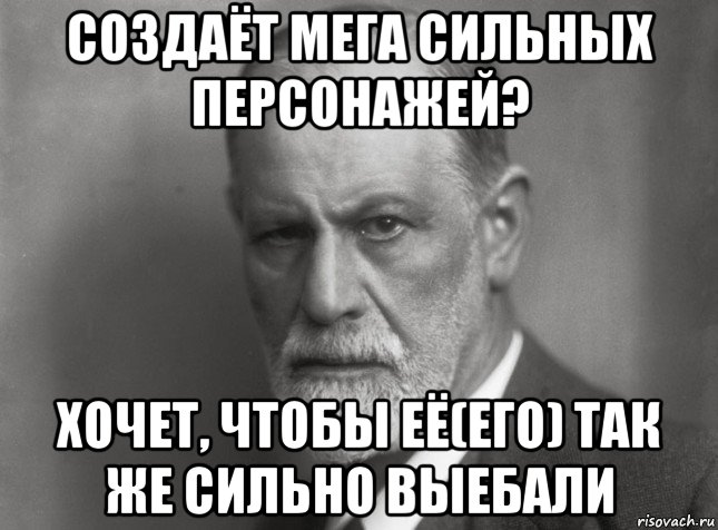 создаёт мега сильных персонажей? хочет, чтобы её(его) так же сильно выебали