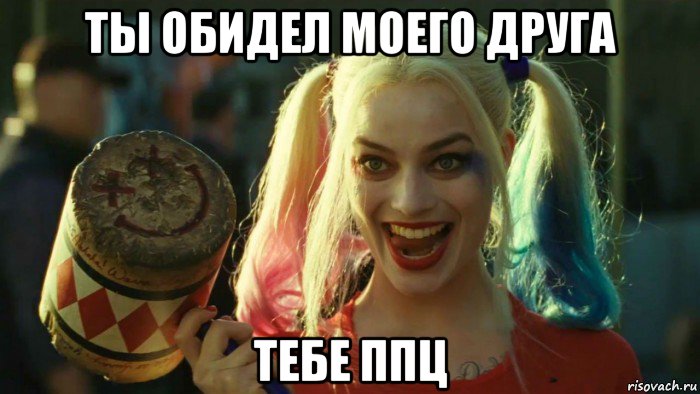 ты обидел моего друга тебе ппц, Мем    Harley quinn