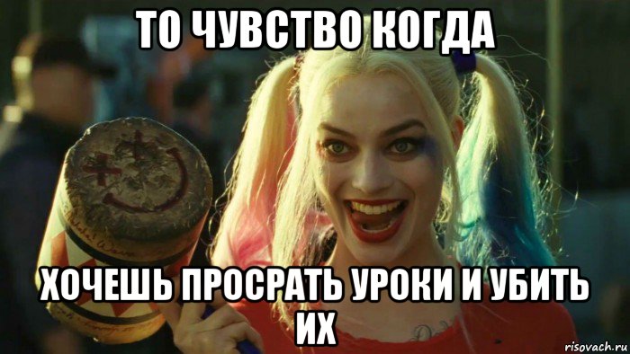 то чувство когда хочешь просрать уроки и убить их, Мем    Harley quinn