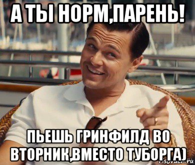 а ты норм,парень! пьешь гринфилд во вторник,вместо туборга), Мем Хитрый Гэтсби