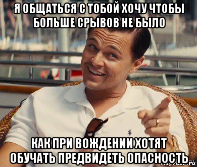 я общаться с тобой хочу чтобы больше срывов не было как при вождении хотят обучать предвидеть опасность, Мем Хитрый Гэтсби