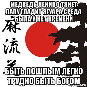 медведь лениво тянет лапу гладит ягуара среда была и нет времени быть пошлым легко трудно быть богом, Мем Хокку