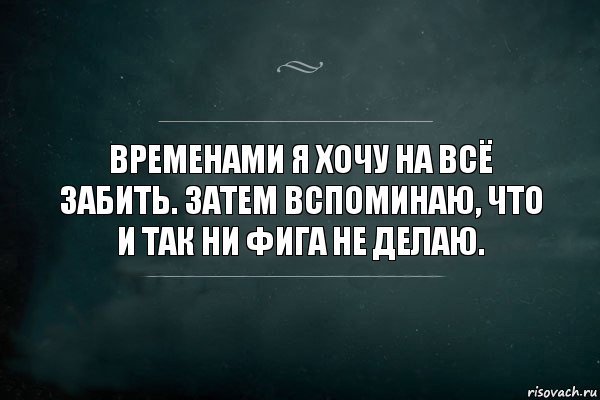 Временами я хочу на всё забить. Затем вспоминаю, что и так ни фига не делаю., Комикс Игра Слов