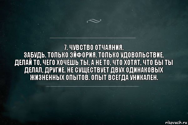 7. Чувство отчаяния.
Забудь. Только эйфория. Только удовольствие. Делай то, чего хочешь ты, а не то, что хотят, что бы ты делал, другие. Не существует двух одинаковых жизненных опытов. Опыт всегда уникален., Комикс Игра Слов