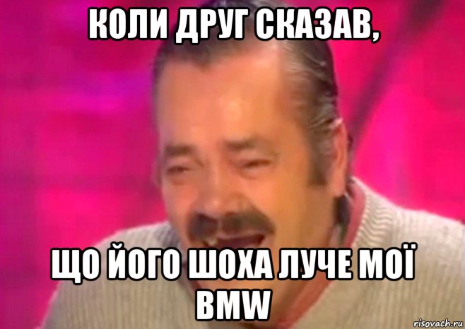 коли друг сказав, що його шоха луче мої bmw, Мем  Испанец