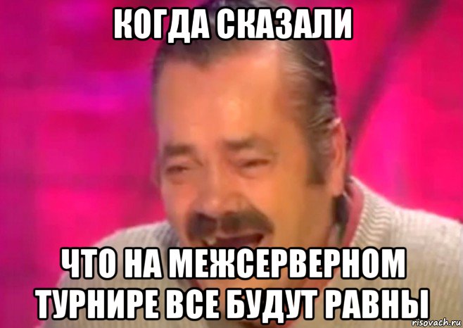 когда сказали что на межсерверном турнире все будут равны, Мем  Испанец