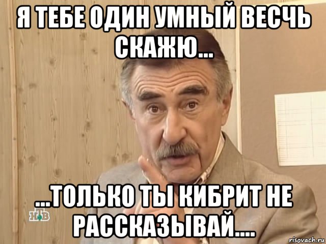 я тебе один умный весчь скажю... ...только ты кибрит не рассказывай...., Мем Каневский (Но это уже совсем другая история)