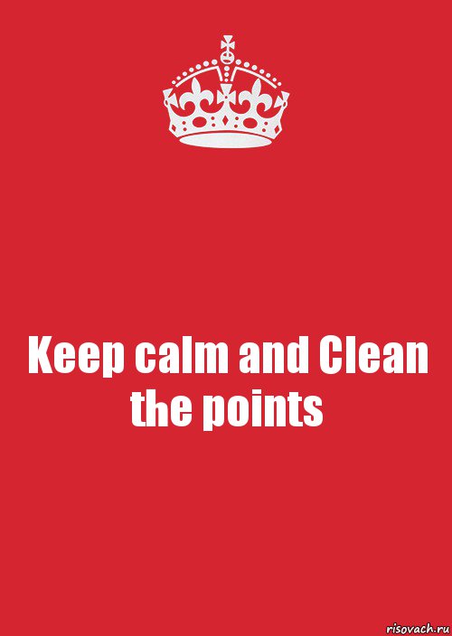 Keep calm and Clean the points