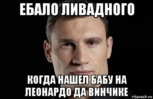 ебало ливадного когда нашел бабу на леонардо да винчике, Мем Кличко