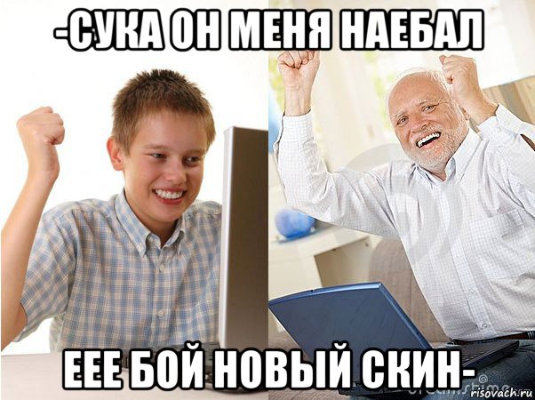 -сука он меня наебал еее бой новый скин-