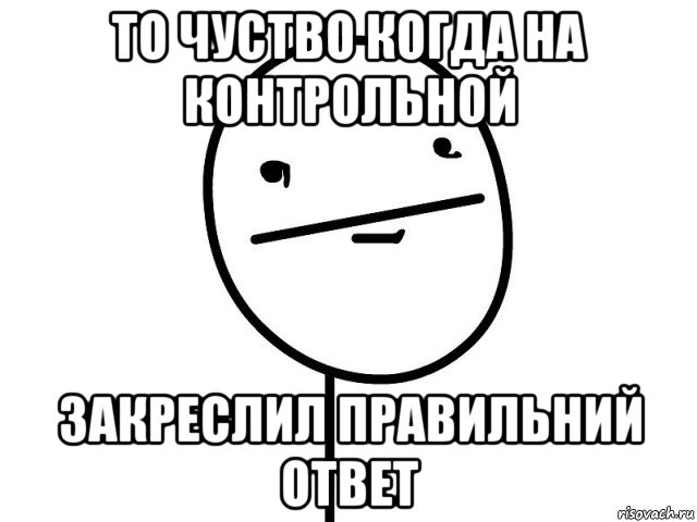 то чуство когда на контрольной закреслил правильний ответ, Мем Покерфэйс