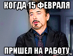 когда 15 февраля пришел на работу, Мем мое лицо когда