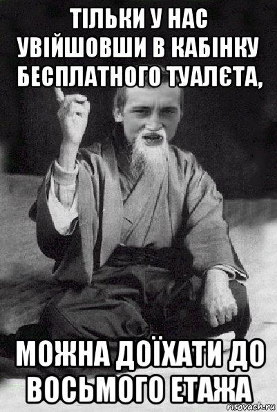 тільки у нас увійшовши в кабінку бесплатного туалєта, можна доїхати до восьмого етажа, Мем Мудрий паца