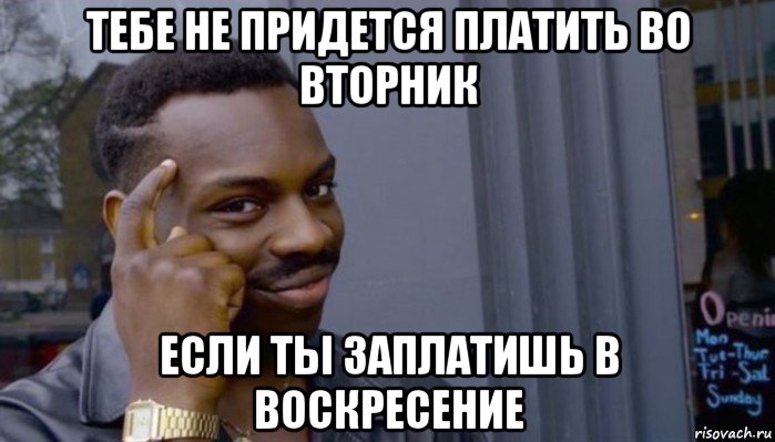 тебе не придется платить во вторник если ты заплатишь в воскресение, Мем Не делай не будет