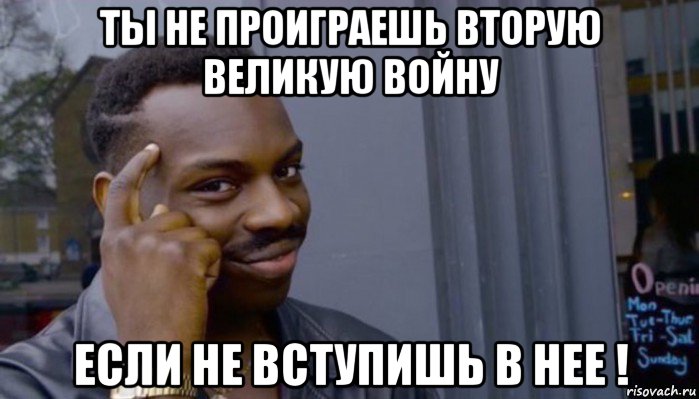 ты не проиграешь вторую великую войну ecли не вступишь в нее !, Мем Не делай не будет