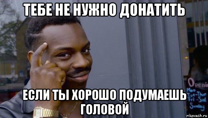 тебе не нужно донатить если ты хорошо подумаешь головой, Мем Не делай не будет