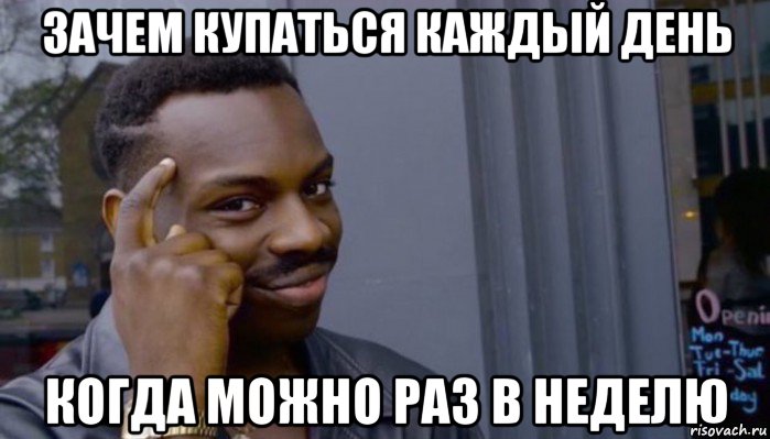 зачем купаться каждый день когда можно раз в неделю, Мем Не делай не будет