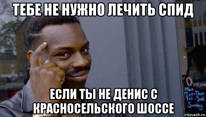 тебе не нужно лечить спид если ты не денис с красносельского шоссе, Мем Не делай не будет