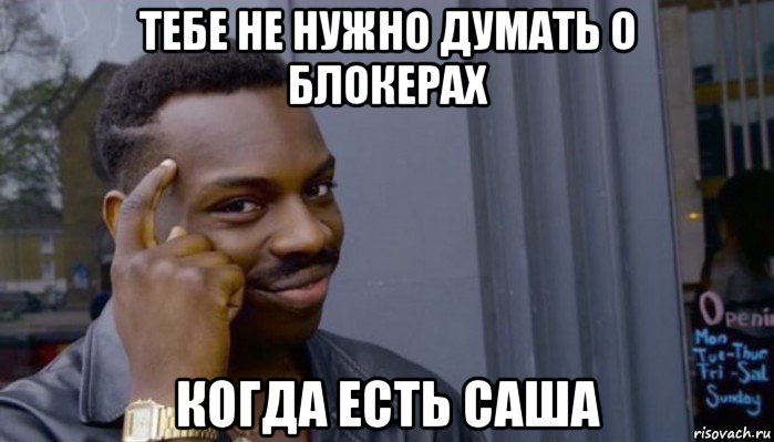 тебе не нужно думать о блокерах когда есть саша, Мем Не делай не будет