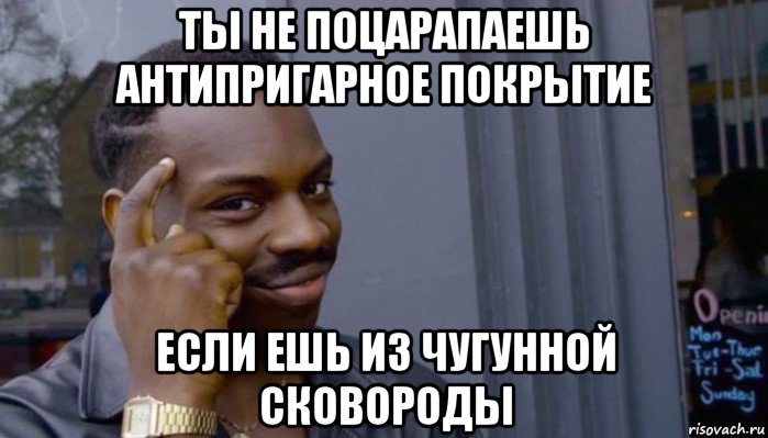 ты не поцарапаешь антипригарное покрытие если ешь из чугунной сковороды, Мем Не делай не будет