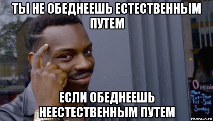 ты не обеднеешь естественным путем если обеднеешь неестественным путем, Мем Не делай не будет