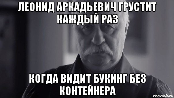 леонид аркадьевич грустит каждый раз когда видит букинг без контейнера