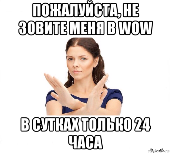 пожалуйста, не зовите меня в wow в сутках только 24 часа, Мем Не зовите