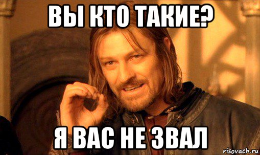 вы кто такие? я вас не звал, Мем Нельзя просто так взять и (Боромир мем)