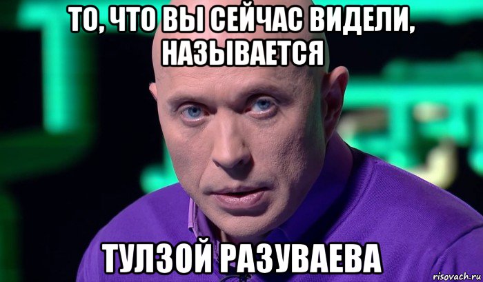 то, что вы сейчас видели, называется тулзой разуваева, Мем Необъяснимо но факт