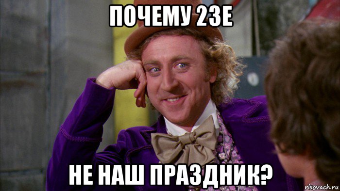 почему 23е не наш праздник?, Мем Ну давай расскажи (Вилли Вонка)