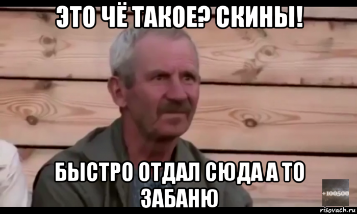 это чё такое? скины! быстро отдал сюда а то забаню, Мем  Охуевающий дед