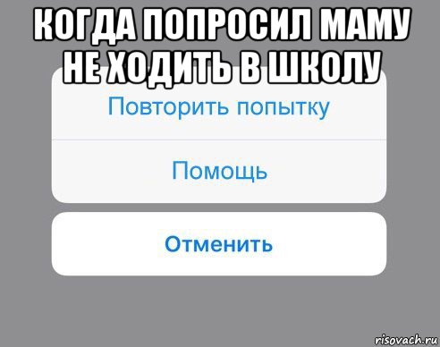 когда попросил маму не ходить в школу , Мем Отменить Помощь Повторить попытку