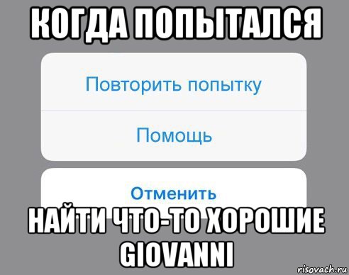 когда попытался найти что-то хорошие giovanni, Мем Отменить Помощь Повторить попытку