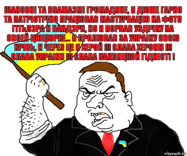 шановнi та вважаэмi громадяне, я дюже гарно та патрiотiчно працював мастурбацiю на фото гiтьлэра и бандэри, но я порвав уздiчку на своей цюцюрке... я пролював за украiну свою крiвь, и через це я херой !!! слава хероям !!! слава украiни !!! слава какляцкой гiднiстi !, Комикс патриот украины блеать