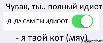 - Чувак, ты.. полный идиот -Д..ДА САМ ТЫ ИДИООТ - я твой кот (мяу), Комикс Переключатель