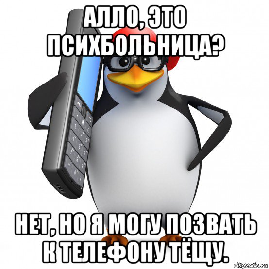 алло, это психбольница? нет, но я могу позвать к телефону тёщу.