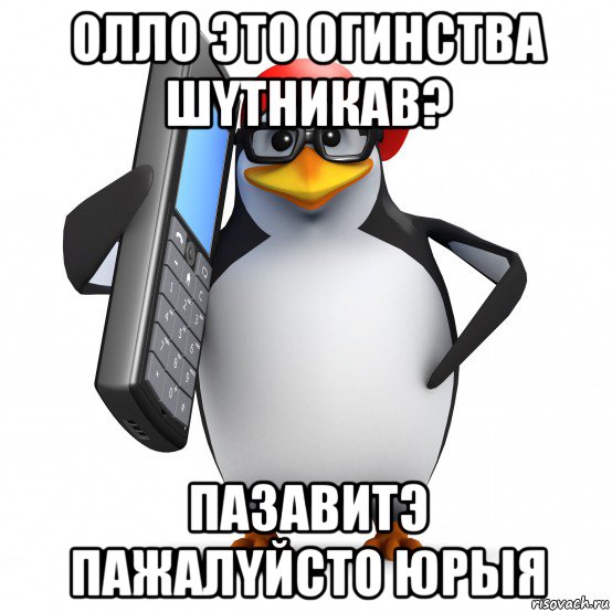 олло это огинства шyтникав? пазавитэ пажалyйсто юрыя, Мем   Пингвин звонит