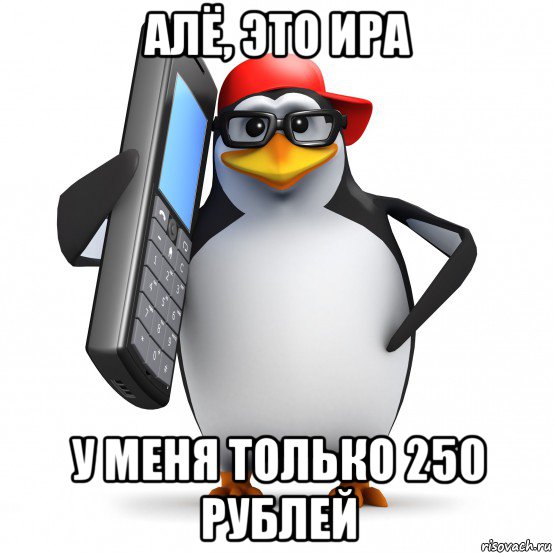 алё, это ира у меня только 250 рублей, Мем   Пингвин звонит