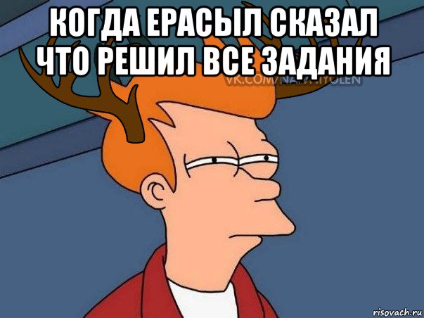 когда ерасыл сказал что решил все задания , Мем  Подозрительный олень