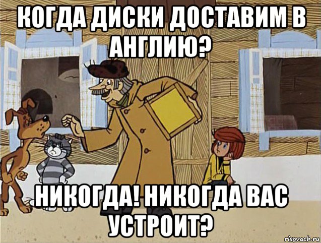 когда диски доставим в англию? никогда! никогда вас устроит?