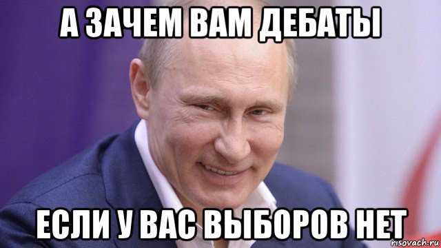 а зачем вам дебаты если у вас выборов нет, Мем Путин