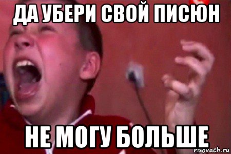 да убери свой писюн не могу больше