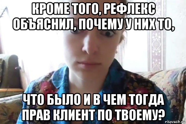 кроме того, рефлекс объяснил, почему у них то, что было и в чем тогда прав клиент по твоему?, Мем    Скайп файлообменник