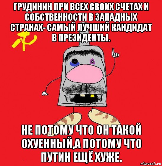 грудинин при всех своих счетах и собственности в западных странах- самый лучший кандидат в президенты. не потому что он такой охуенный,а потому что путин ещё хуже., Мем совок - квадратная голова